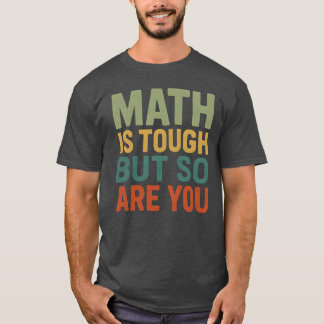 Math Is Tough But So Are You Math Teacher Student  T-Shirt