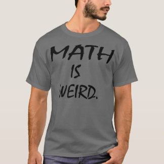 MATH IST WEIRD T-Shirt