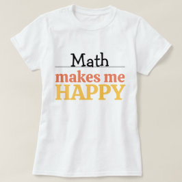 Math Makes Me Happy Quote Vibrant Modern Colorful  T-Shirt
