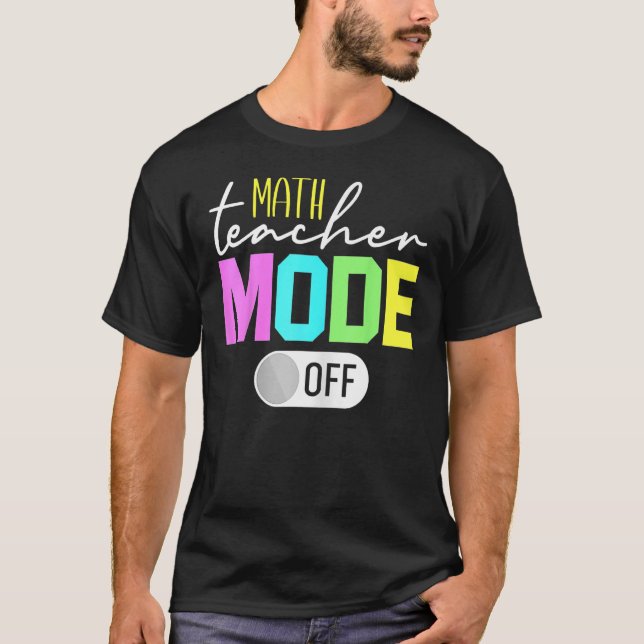 math Teacher Mode Off 1 T-Shirt (Vorderseite)
