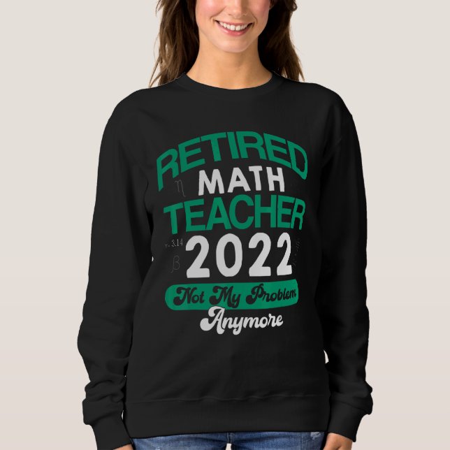 Math Teacher remüde 2022 nicht mehr mein Problem R Sweatshirt (Vorderseite)