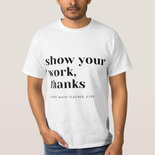 Math Teacher Show Your Work  T-Shirt (Vorderseite)