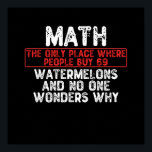 Math. The Only Place Where People Buy 69 Watermelo Poster<br><div class="desc">grab this humorous math quot for yourself or make it as a gift for a math student or a math teacher,  will be a funny present for anyone who has a sense of humor and loves these kind of jokes</div>