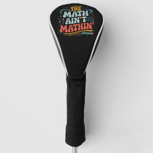Mathe Ain't Mathin' Show Your Work Mathe Teacher Golf Headcover
