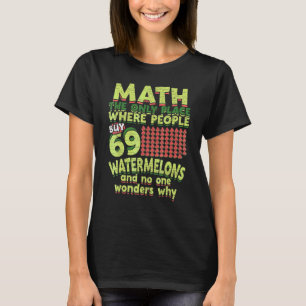 Mathe der einzige Ort, an dem die Leute 69 Wasserm T-Shirt