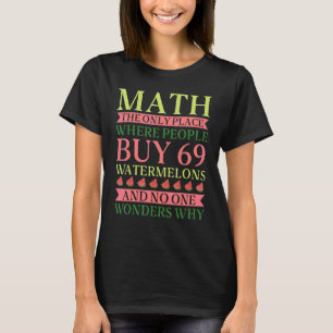 Mathe der einzige Ort, an dem die Leute 69 Wasserm T-Shirt