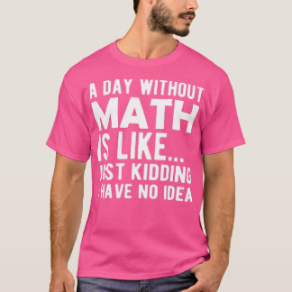 Mathe Ein Tag ohne Mathematik ist wie ein Witz, de T-Shirt