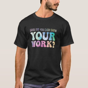 Mathe Teacher Bruh hat Ihnen sogar Ihren Arbeitsle T-Shirt