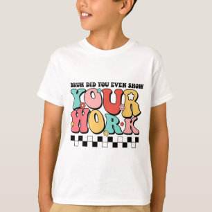 Mathe Teacher Shirt Bruh haben Sie sogar Ihre Arbe