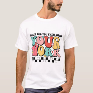 Mathe Teacher Shirt Bruh haben Sie sogar Ihre Arbe