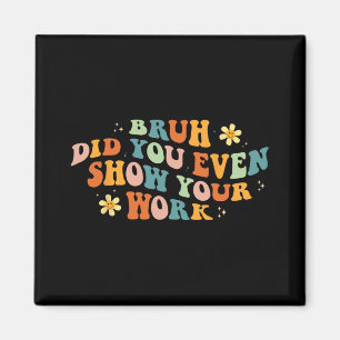 Mathe Teacher Shirt Bruh haben Sie sogar Ihre Arbe Magnet