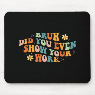 Mathe Teacher Shirt Bruh haben Sie sogar Ihre Arbe Mousepad