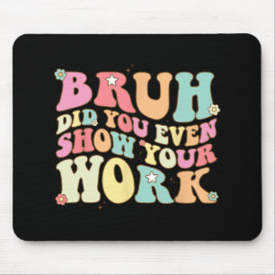 Mathe Teacher Shirt Bruh haben Sie sogar Ihre Arbe Mousepad