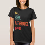 Mathematik Eat Sleep Mathematics wiederholen T-Shirt<br><div class="desc">Mathematik Eat Sleep Mathematics wiederholen</div>