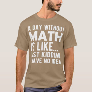 Mathematik Ein Tag ohne Mathematik T-Shirt
