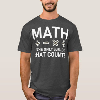 Mathematik ist das einzige Thema, das zählt T-Shirt