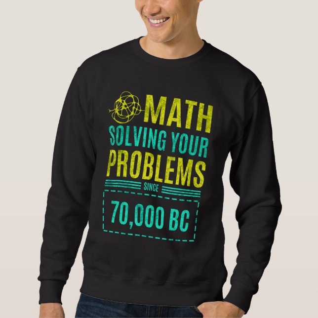 Mathematik löst Ihre Probleme seit Bc 1 Sweatshirt (Vorderseite)