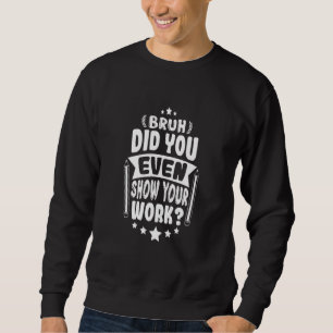 Mathematiker Bruh hat Ihnen sogar Ihre Krawatte ge Sweatshirt