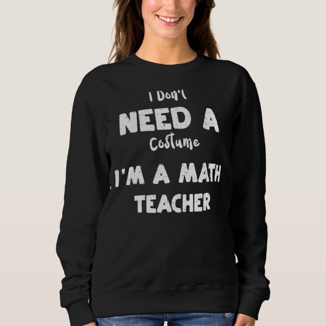 Mathematiker Ich brauche kein Kostüm, ich bin Math Sweatshirt (Vorderseite)