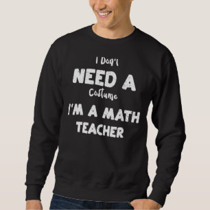 Mathematiker Ich brauche kein Kostüm, ich bin Math Sweatshirt
