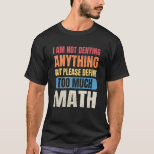 Mathematiker Ich leugne nichts zu definieren T-Shirt
