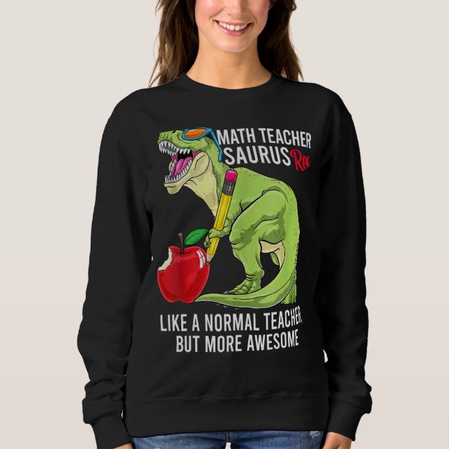 Mathematiker Saurus Rex wie ein normaler Lehrer, a Sweatshirt (Vorderseite)