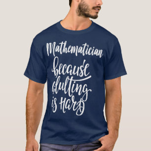 Mathematiker, weil Erwachsenwerden schwer ist T-Shirt
