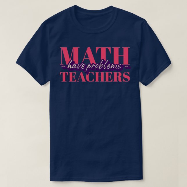 Mathematiklehrer haben Probleme beim Geschenk für  T-Shirt (Design vorne)