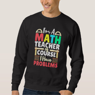 Mathematiklehrer natürlich habe ich Probleme Mathe Sweatshirt