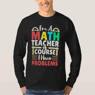 Mathematiklehrer natürlich habe ich Probleme Mathe T-Shirt
