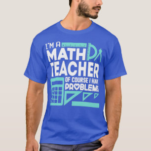 Mathematiklehrer und ich haben Probleme T-Shirt