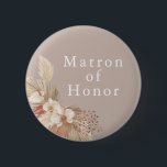 Matron of Honor Wedding Boho Pampas Grass Button<br><div class="desc">Ein Hochzeitspfeiler für die Ehrenkräfte mit neutralen Tönen und Pampas-Grasblättern.</div>