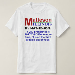 Matteson, IL - es hat Matte-Te-Sohn ausgesprochen T-Shirt