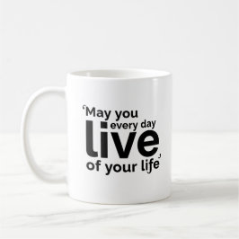 May You Live Every Day of Your Life Kaffeetasse