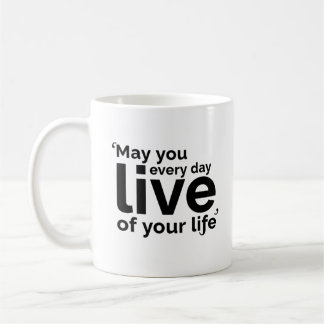 May You Live Every Day of Your Life Kaffeetasse