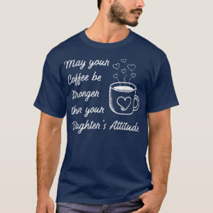 May your Coffee be Stronger than Daughters Attitud T-Shirt