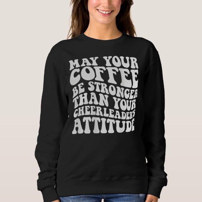 May your coffee be stronger than your cheerleader  sweatshirt (Vorderseite)