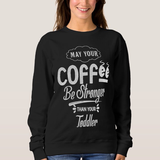 May Your Coffee Be Stronger Than Your Toddler Futu Sweatshirt (Vorderseite)