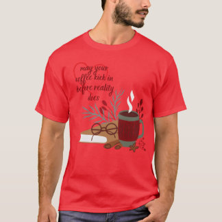 may your coffee kick in before reality does girl T-Shirt
