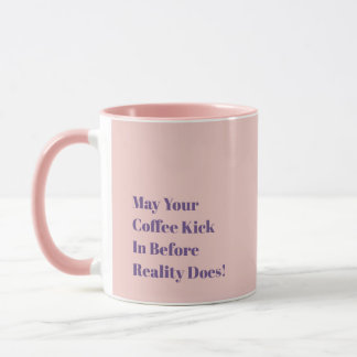 May Your Coffee Kick In Before Reality Does! Tasse