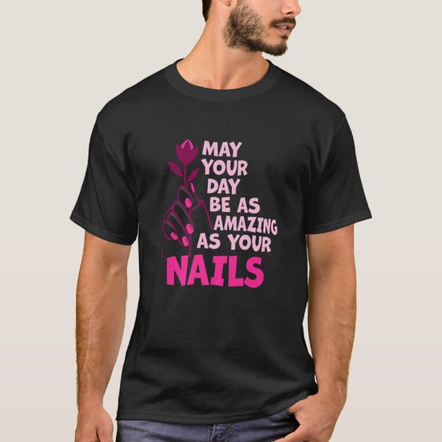 May Your Day Be As Amazing As Your Nails Nail Tech T-Shirt (Vorderseite)