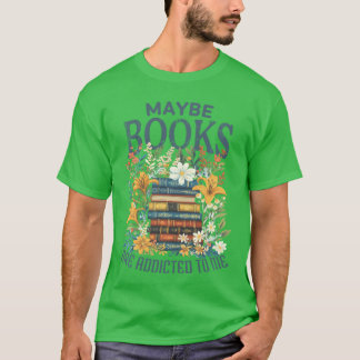 Maybe Books Are Addicted To Me Book Stack Floral B T-Shirt