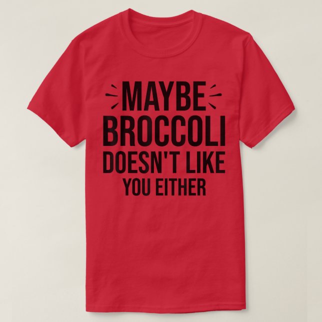 Maybe Broccoli Doesn't Like You Either  950 T-Shirt (Design vorne)