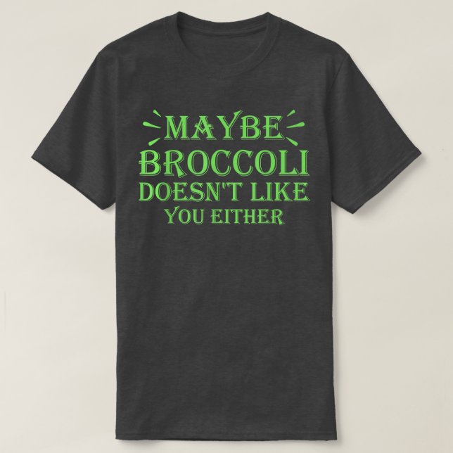 Maybe Broccoli Doesn't Like You Either  952 T-Shirt (Design vorne)