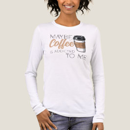 Maybe Coffee Is Addicted to Me Tri-Blend Shirt