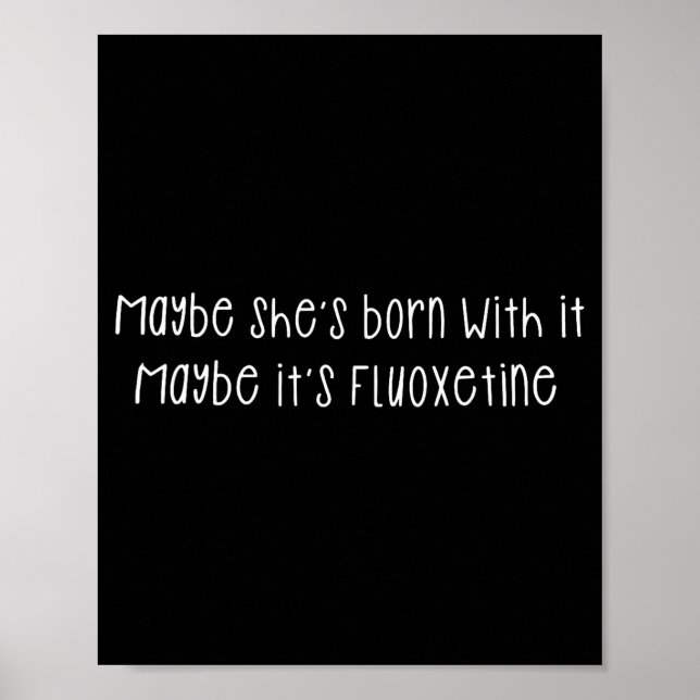 Maybe She's Born With It Maybe It's Fluoxetine Fun Poster (Vorne)