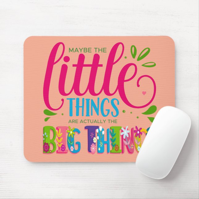 Maybe The Little Things Are Actually The Big Thing Mousepad (Mit Mouse)