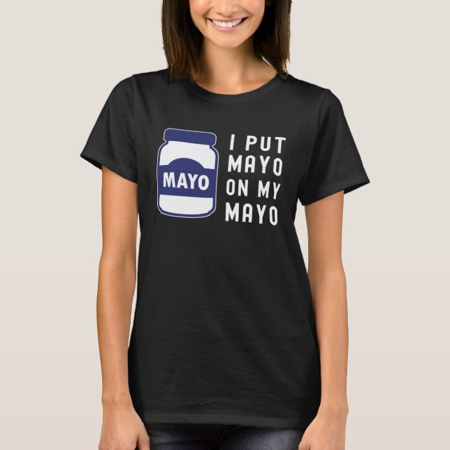 Mayonnaise  I Put Mayo On Mayo II T-Shirt (Vorderseite)