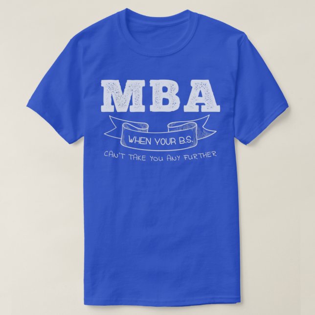 MBA When Your BS Canx27t Take You Any Further T-Shirt (Design vorne)