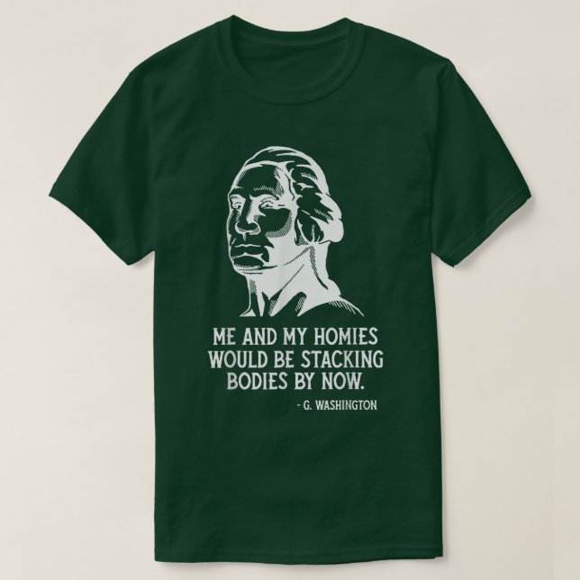 Me And My Homies Would Be Stacking Bodies By Now  T-Shirt (Design vorne)
